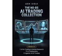 The No-BS AI Trading Collection: AI for Trading & Market Research, AI Trading Bots, and Agentic AI for Traders - 3 Books in 1