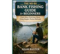 The No-BS Bank Fishing Guide for Beginners: Catch More Fish from Shore Using Simple, Proven Methods (No-BS Fishing Series)
