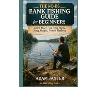 The No-BS Bank Fishing Guide for Beginners: Catch More Fish from Shore Using Simple, Proven Methods (No-BS Fishing Series)