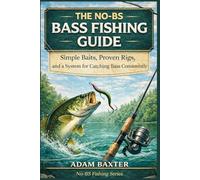The No-BS Bass Fishing Guide for Beginners: Simple Baits, Proven Rigs, and a System for Catching Bass Consistently (No-BS Fishing Series)