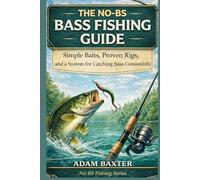 The No-BS Bass Fishing Guide for Beginners: Simple Baits, Proven Rigs, and a System for Catching Bass Consistently (No-BS Fishing Series)