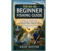 The No-BS Beginner Fishing Guide: Includes Two Complete Books: The No-BS Beginner Fishing Guide and The No-BS Parent's Guide to Taking Your Kid Fishing (No-BS Fishing Series)