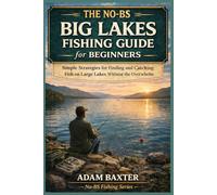 The No-BS Big Lakes Fishing Guide for Beginners: Simple Strategies for Finding and Catching Fish on Large Lakes Without the Overwhelm (No-BS Fishing Series)