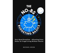 THE NO-BS BUDGETING BASICS FOR YOUNG ADULTS: Zero-Based Brutalism - Allocating Every Dollar for Frugal Living Without Illusion (The Broke Protocols for Young Adults)