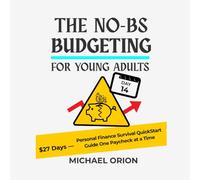 THE NO-BS BUDGETING FOR YOUNG ADULTS: $27 Days - Personal Finance Survival QuickStart Guide One Paycheck at a Time (The Broke Protocols for Young Adults)