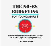 THE NO-BS BUDGETING FOR YOUNG ADULTS: Cash Envelope System Warfare - Analog Tactics for Digital Shopping Addiction (The Broke Protocols for Young Adults)