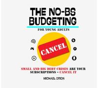 THE NO-BS BUDGETING FOR YOUNG ADULTS: Small and Big Debt Crises Are Your Subscriptions - Cancel It (The Broke Protocols for Young Adults)