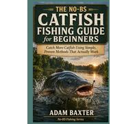 The No-BS Catfish Fishing Guide for Beginners: Catch More Catfish Using Simple, Proven Methods That Actually Work (No-BS Fishing Series)