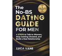 The No-BS Dating Guide for Men: 4 STEPS to Talk to Women, Stop Getting Ghosted, and Build a Real Relationship | 4-in-1 Book