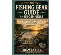 The No-BS Fishing Gear Guide for Beginners: What You Actually Need, What You Don’t, and How to Build a Simple Setup That Catches Fish (No-BS Fishing Series)