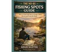 The No-BS Fishing Spots Guide for Beginners: How to Find Fish Fast in Ponds, Lakes, Rivers and from the Bank (No-BS Fishing Series)