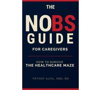 THE NO BS GUIDE FOR CAREGIVERS: How to Survive the Healthcare Maze