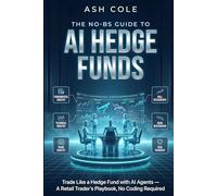 The No-BS Guide to AI Hedge Funds: Trade Like a Hedge Fund with AI Agents - A Retail Trader's Playbook, No Coding Required (The No-BS AI Playbooks)
