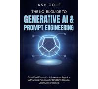 The No-BS Guide to Generative AI & Prompt Engineering: From First Prompt to Autonomous Agent - A Practical Playbook for ChatGPT, Claude, OpenClaw & Beyond (The No-BS AI Playbooks)