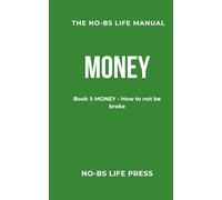 THE NO-BS LIFE MANUAL: Book 1: MONEY - How to not be broke (The NO-BS Life Manual Series)