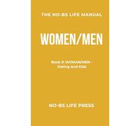 THE NO-BS LIFE MANUAL: Book 9: WOMAN/MEN -- Dating And Kids
