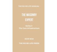 THE NO-BS LIFE MANUAL: THE MASONRY EXPERT (THE CORE INFRASTRUCTURE)