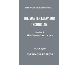 THE NO-BS LIFE MANUAL: THE MASTER ELEVATOR TECHNICIAN (high-tech specifications)