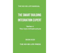 THE NO-BS LIFE MANUAL: THE SMART BUILDING INTEGRATION EXPERT (high-tech specifications)