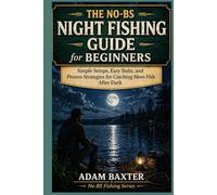 The No-BS Night Fishing Guide for Beginners: Simple Setups, Easy Baits, and Proven Strategies for Catching More Fish After Dark (No-BS Fishing Series)