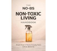 The No-BS Non-Toxic Living Handbook: Simple Swaps to Replace Everyday Toxins