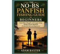 The No-BS Panfish Fishing Guide for Beginners: Catch More Bluegill and Crappie Using Simple, Proven Methods (Perfect for Kids and Beginners) (No-BS Fishing Series)