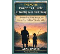 The No-BS Parent’s Guide to Taking Your Kid Fishing: Simple Gear, Easy Setups, and Stress-Free Fishing Trips for Kids (No-BS Fishing Series)