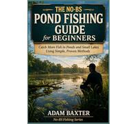 The No-BS Pond Fishing Guide for Beginners: Catch More Fish in Ponds and Small Lakes Using Simple, Proven Methods (No-BS Fishing Series)