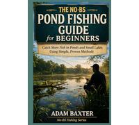 The No-BS Pond Fishing Guide for Beginners: Catch More Fish in Ponds and Small Lakes Using Simple, Proven Methods (No-BS Fishing Series)