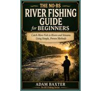 The No-BS River Fishing Guide for Beginners: Catch More Fish in Rivers and Streams Using Simple, Proven Methods (No-BS Fishing Series)