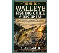 The No-BS Walleye Fishing Guide for Beginners: Simple Baits, Easy Setups, and Proven Spots for Catching Walleye Without the Confusion (No-BS Fishing Series)