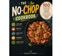 The No-Chop Cookbook: 100 Quick and Easy Recipes with Minimal Prep, Everyday Ingredients, One-Pot Meals, Sheet Pan Dinners, and Stress-Free Weeknight ... & Delicious: The Modern Everyday Kitchen)