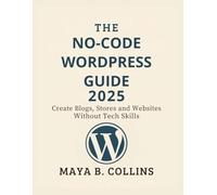 THE NO-CODE WORDPRESS GUIDE 2025: Create Blogs, Stores and Websites Without Tech Skills