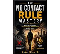 The No Contact Rule Mastery: A Step-by-Step Guide to Breakup Recovery, Emotional Healing, and Self-Control (Practical Guides to Solve Everything!)