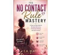 The No Contact Rule Mastery: A Step-by-Step Guide to Breakup Recovery, Emotional Healing, and Self-Control (Practical Guides to Solve Everything!)