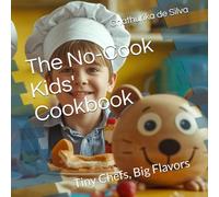 The No-Cook Kids' Cookbook: Tiny Chefs, Big Flavors
