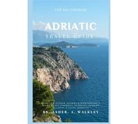The No-Crowds Adriatic Travel Guide: Croatia's Hidden Island & Montenegro's Quiet Coast (Tranquil Retreats, Seaside Villages & Local Secrets) (No-Crowds Europe)