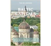 The No-Crowds Baltic Capitals Travel Guide: Explore Vilnius, Riga & Tallinn Without the Tourist Traps (Hidden Gems, Quiet Spots & Local Secrets) (No-Crowds Europe)