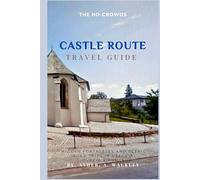 The No-Crowds CASTLE ROUTE Travel Guide: Hidden Fortresses and Scenic Road Trips in Czechia, Slovakia & Hungary (No-Crowds Europe)