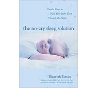 The No-Cry Sleep Solution: Gentle Ways to Help Your Baby Sleep Through the Night: Foreword by William Sears, M.D.