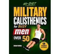 The No-Diet Military Calisthenics for Busy Men Over 50: Reset Your Body at Home in Just 15 Minutes a Day Without Equipment - Build Muscle, Burn Fat and Feel Strong Again | Video Tutorials Included