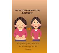 THE NO-DIET WEIGHT LOSS BLUEPRINT: Simple Lifestyle Tweaks to Burn Fat, Boost Energy, and Feel Amazing