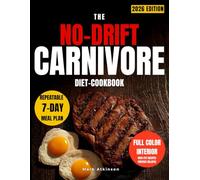 The No-Drift Carnivore Diet Cookbook: A Repeatable 7-Day Carnivore Diet Meal Plan with High-Fat Recipes to Prevent Relapse, Stabilize Energy, and Maintain Long-Term Consistency
