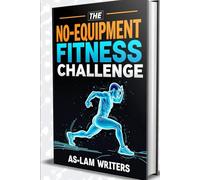 The No-Equipment Fitness Challenge: "Transform Your Body Anywhere, Anytime-No Gym Required"