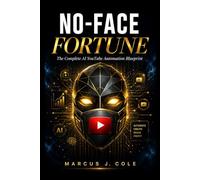 THE NO-FACE FORTUNE: The Complete AI YouTube Automation Blueprint for Side Hustlers Who Want to Make Money Online Without Ever Appearing on Camera