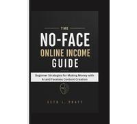 THE NO-FACE ONLINE INCOME GUIDE: Beginner Strategies for Making Money with AI and Faceless Content Creation