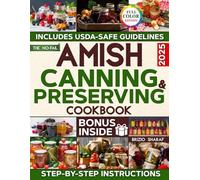 The No-Fail Amish Canning & Preserving Cookbook: A Complete Guide with Step-by-Step Recipes for Traditional Food Preservation to Eat Healthier and Become Self-Sufficient Without Sacrificing Safety