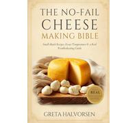 The No-Fail Cheese Making Bible: Small-Batch Recipes with Exact Times, Temperatures & Easy-to-Find Ingredients, Plus a Real Troubleshooting Guide - Make Fresh & Aged Cheese at Home for Beginners