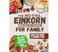 The No-Fail Einkorn Cookbook for Family: A Step-by-Step Guide with Healthy and Budget-Friendly Recipes, Hydration Tips and Classic Dishes Reinvented for Better Taste and Easier Digestion