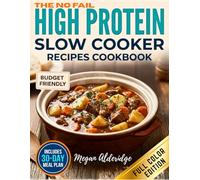 The No-Fail High-Protein Slow Cooker Cookbook: Juicy, Low-Prep Recipes to Build Muscle, Lose Fat, and Save Time. Built for Reliable Macros, Busy Weeknights, and a 30-Day Meal Plan Without Bland Food